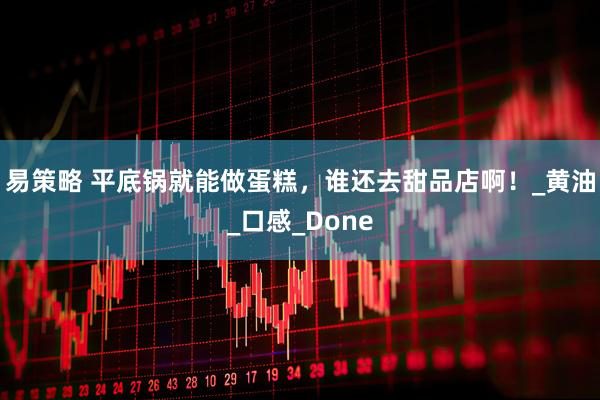 易策略 平底锅就能做蛋糕，谁还去甜品店啊！_黄油_口感_Done