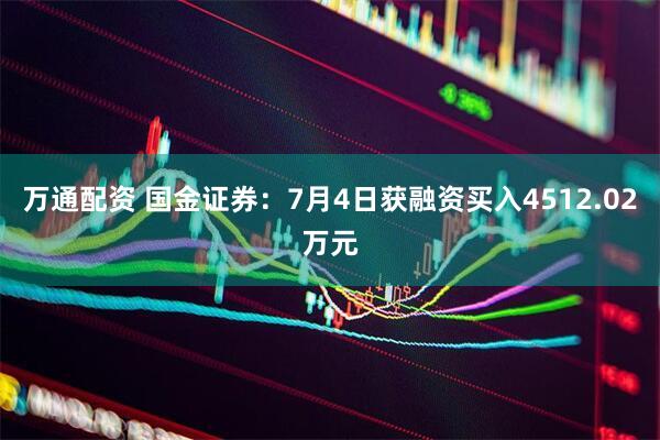 万通配资 国金证券：7月4日获融资买入4512.02万元